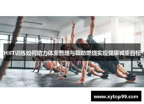 HIIT训练如何助力体重管理与脂肪燃烧实现健康减重目标